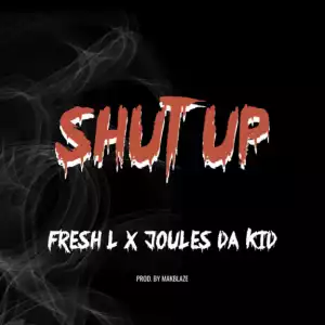 JoulesDaKid - Shut Up ft. Fresh L